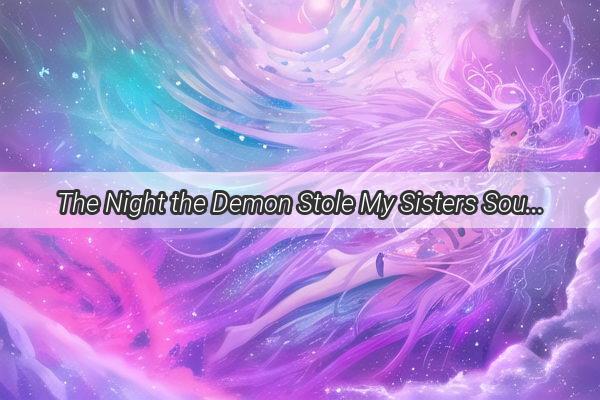 The Night the Demon Stole My Sisters Soul A Haunting Dream Unraveled